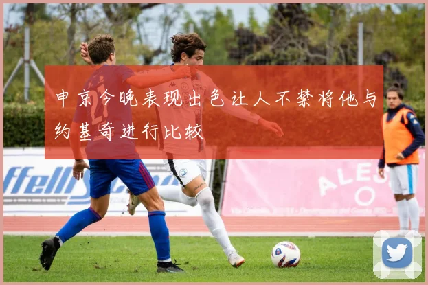 申京今晚表现出色让人不禁将他与约基奇进行比较