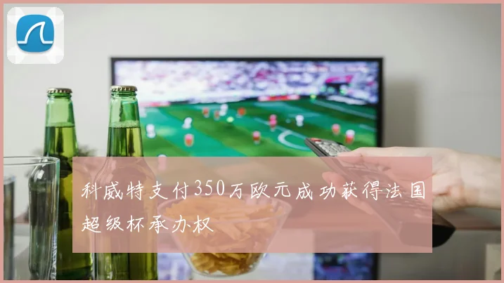 科威特支付350万欧元成功获得法国超级杯承办权