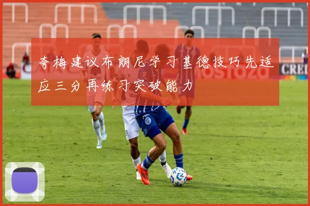 夸梅建议布朗尼学习基德技巧先适应三分再练习突破能力